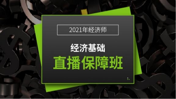 2021年（中级）经济师直播保障班《经济基础》